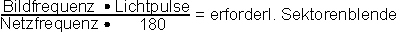 Bildfrequenz x Lichtpulse / Netzfrequenz x 180 = erforderl. Sektorenblende