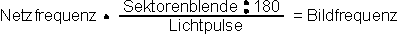 Netzfrequenz x (Sektorenblende / 180) / Lichtpulse = Bildfrequenz