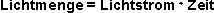 Lichtmenge = Lichtstrom x Zeit