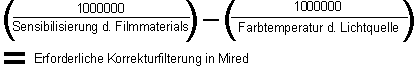 (1.000.000 / Kelvinwert d. Filmmaterials - (1.000.000 / Kelvinwert d. Lichts) = Erforderliche Korrekturfilterung in Mired.